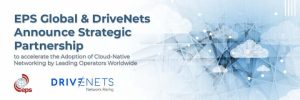 Read more about the article EPS和DriveNets达成战略合作，助力全球领先运营商对云原生网络的应用